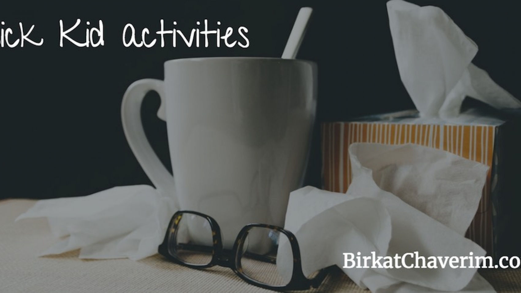 Cup, tissues and glasses as a backdrop for words sick kid activities things to do with your kids when they are home sick