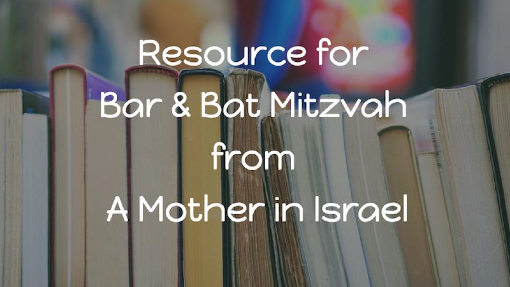 books background for text resource for bar and bat mitzvah from a mother in israel